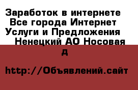 Заработок в интернете - Все города Интернет » Услуги и Предложения   . Ненецкий АО,Носовая д.